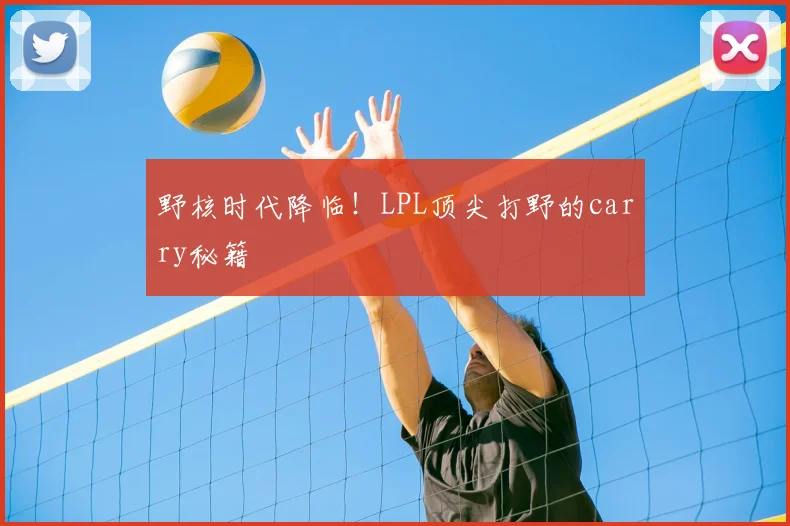 野核时代降临!LPL顶尖打野的carry秘籍