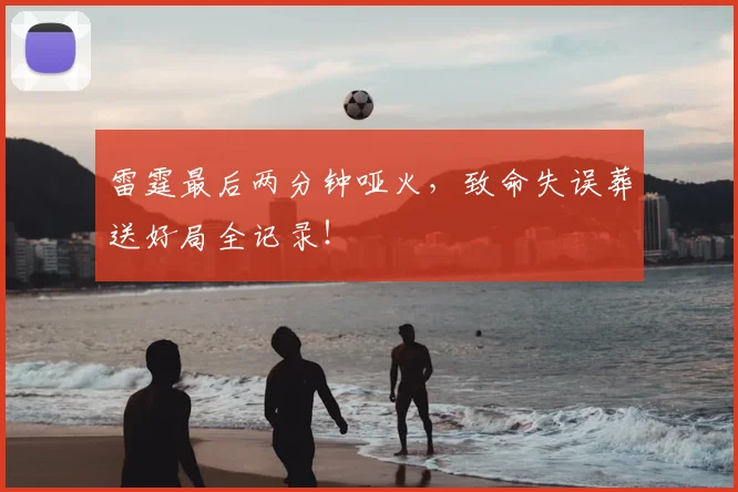 雷霆最后两分钟哑火，致命失误葬送好局全记录！
