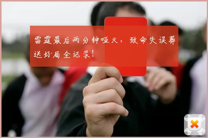 雷霆最后两分钟哑火，致命失误葬送好局全记录！