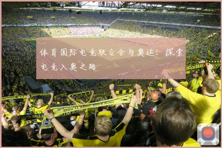 体育国际电竞联合会与奥运：探索电竞入奥之路