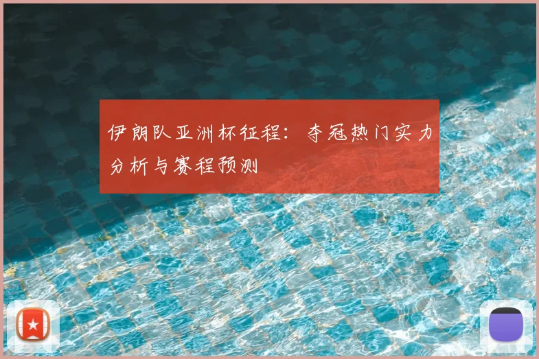 伊朗队亚洲杯征程：夺冠热门实力分析与赛程预测